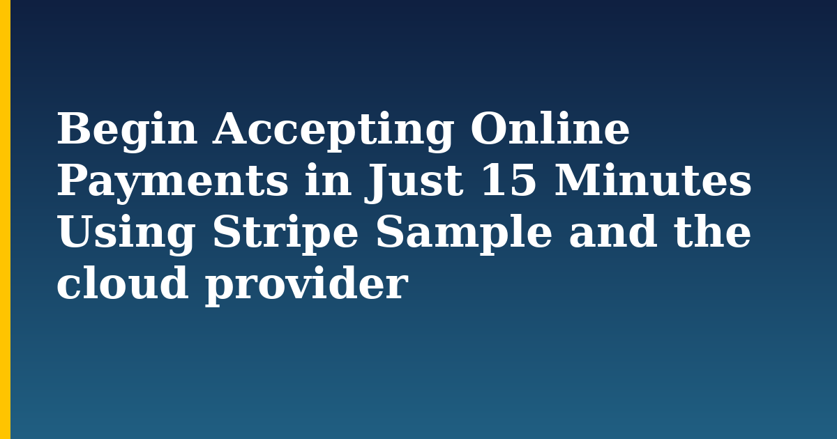 Begin Accepting Online Payments in Just 15 Minutes Using Stripe Sample and the cloud provider