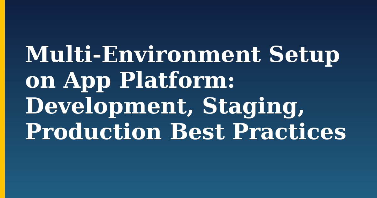 Multi-Environment Setup on App Platform: Development, Staging, Production Best Practices
