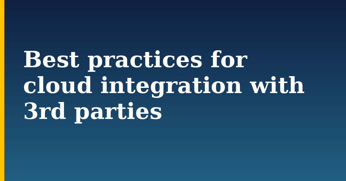 Best practices for cloud integration with 3rd parties