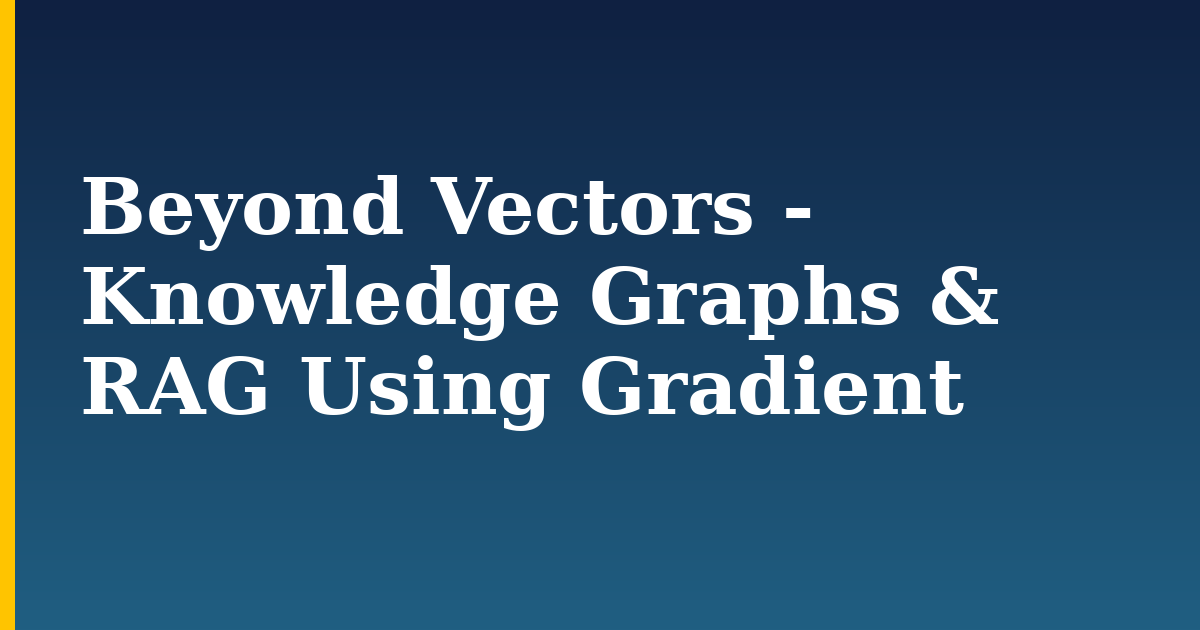 Beyond Vectors – Knowledge Graphs & RAG Using Gradient
