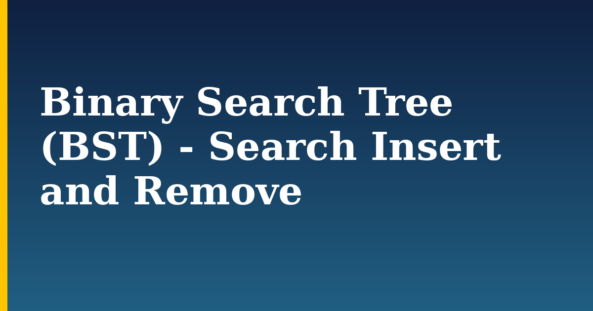 Binary Search Tree (BST) – Search Insert and Remove