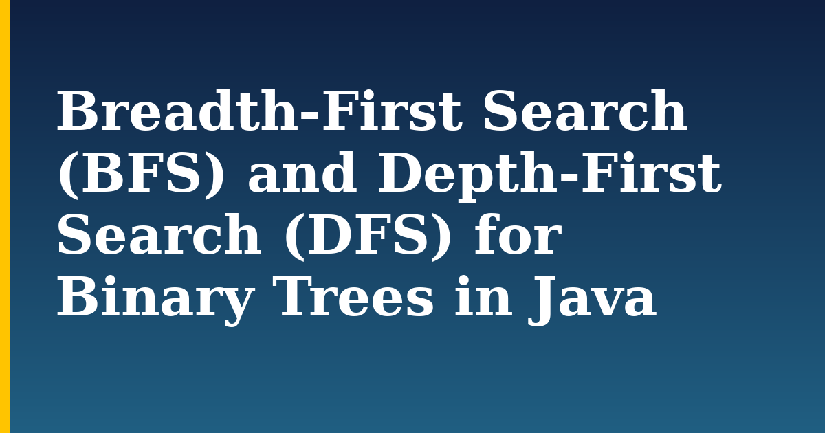 Breadth-First Search (BFS) and Depth-First Search (DFS) for Binary Trees in Java