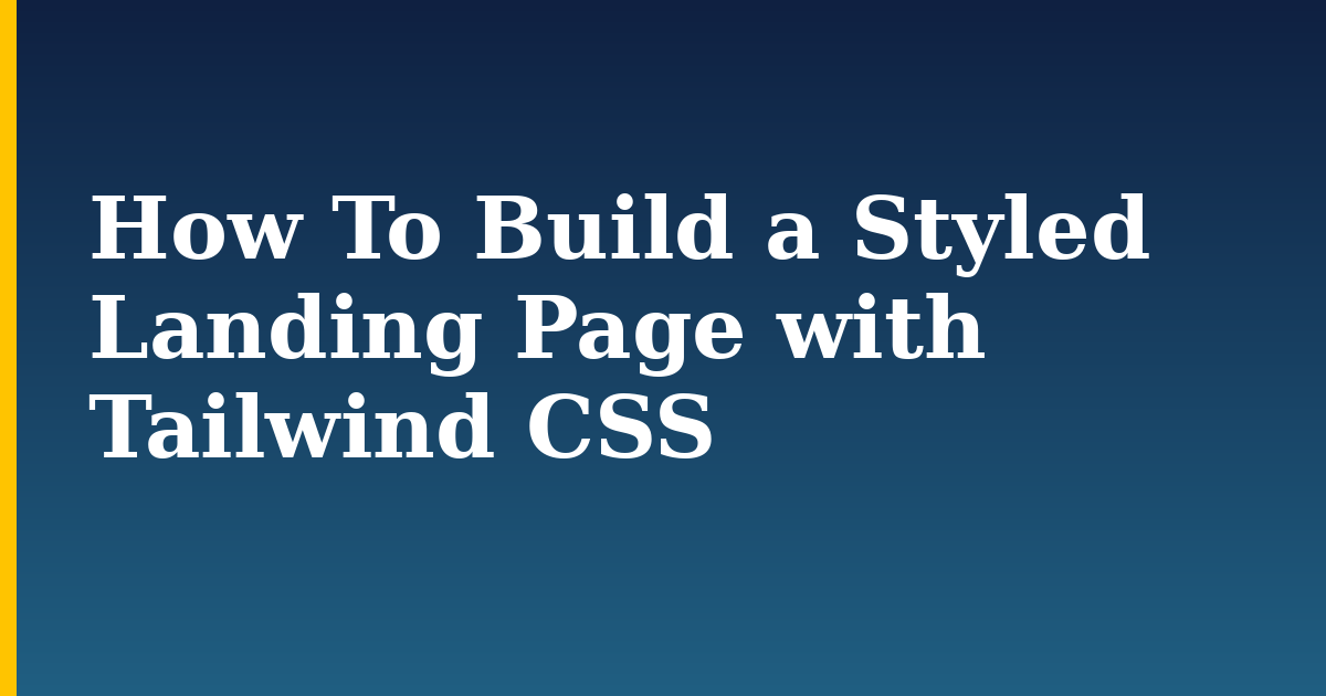 How To Build a Styled Landing Page with Tailwind CSS