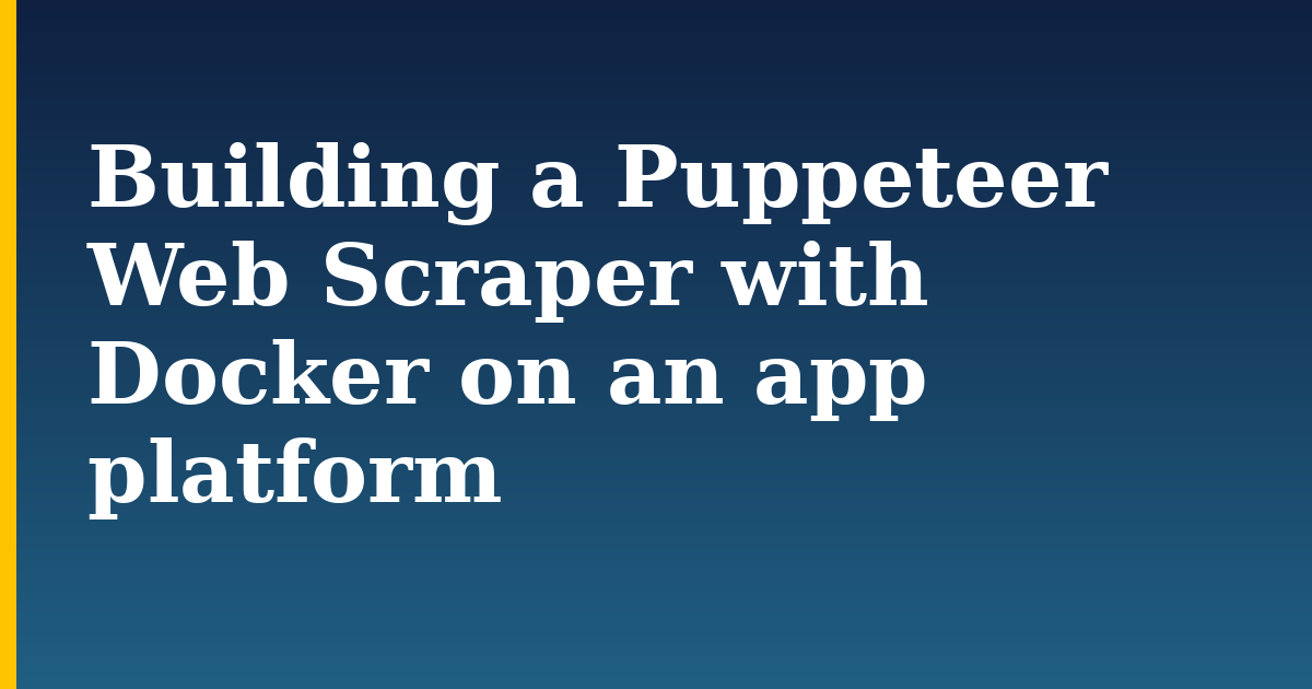 Building a Puppeteer Web Scraper with Docker on an app platform