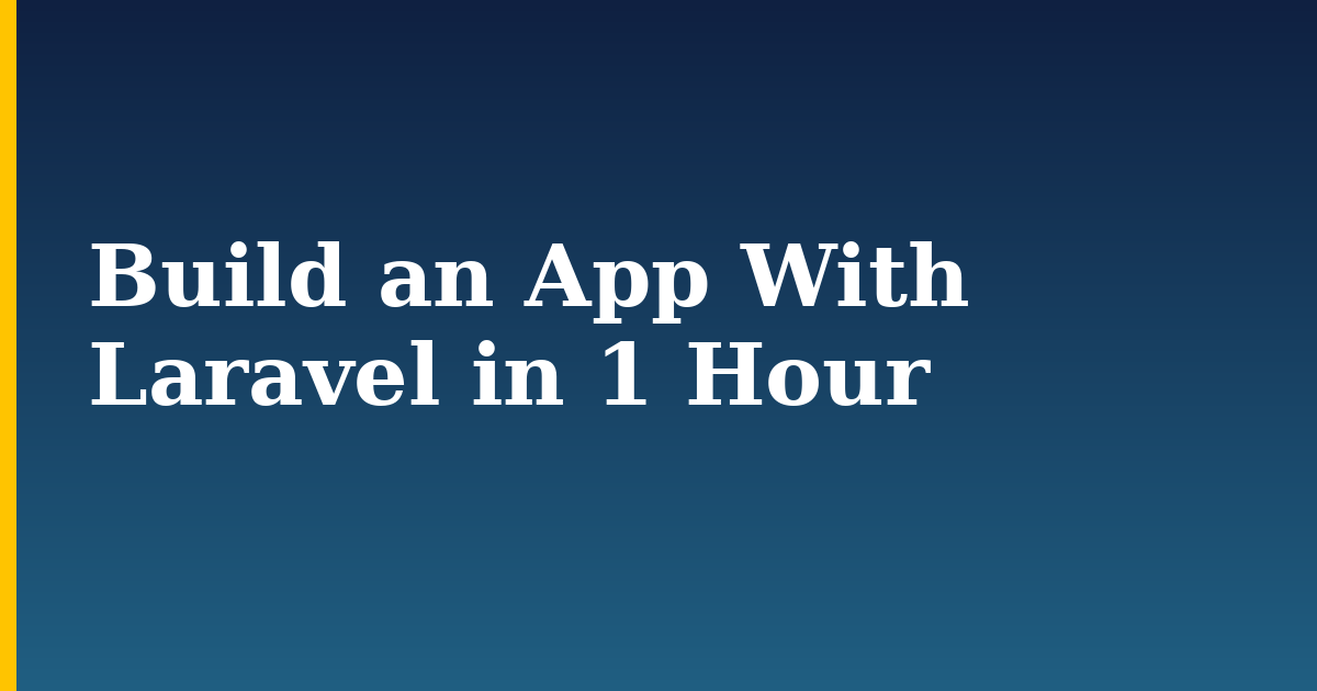 Build an App With Laravel in 1 Hour
