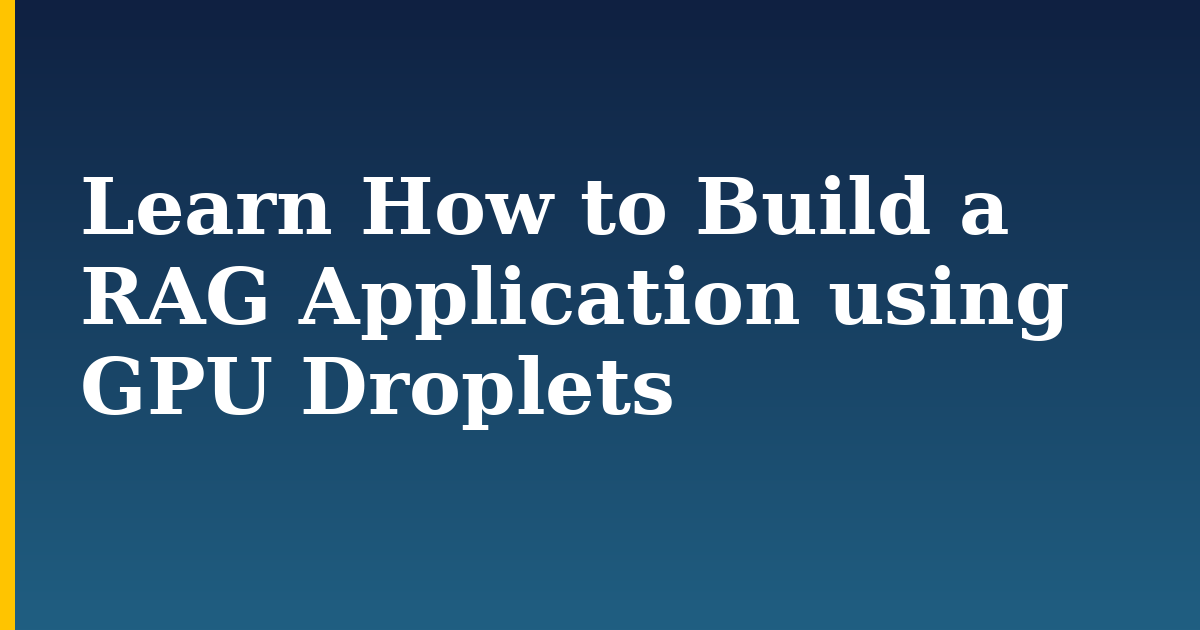 Learn How to Build a RAG Application using GPU Droplets — step-by-step AI And Machine Learning tutorial on Progressive Robot