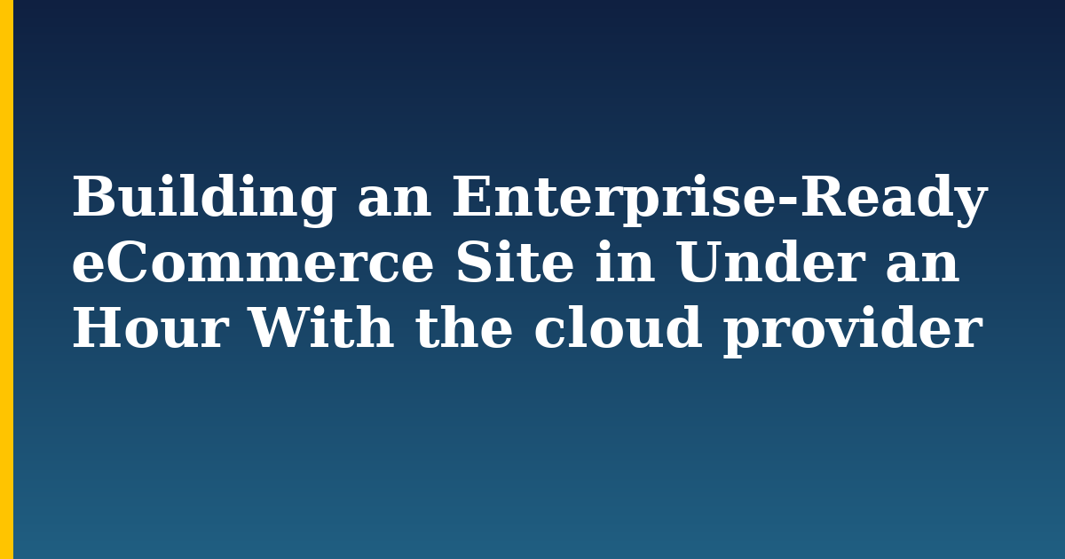 Building an Enterprise-Ready eCommerce Site in Under an Hour With the cloud provider — step-by-step Databases tutorial on Progressive Robot