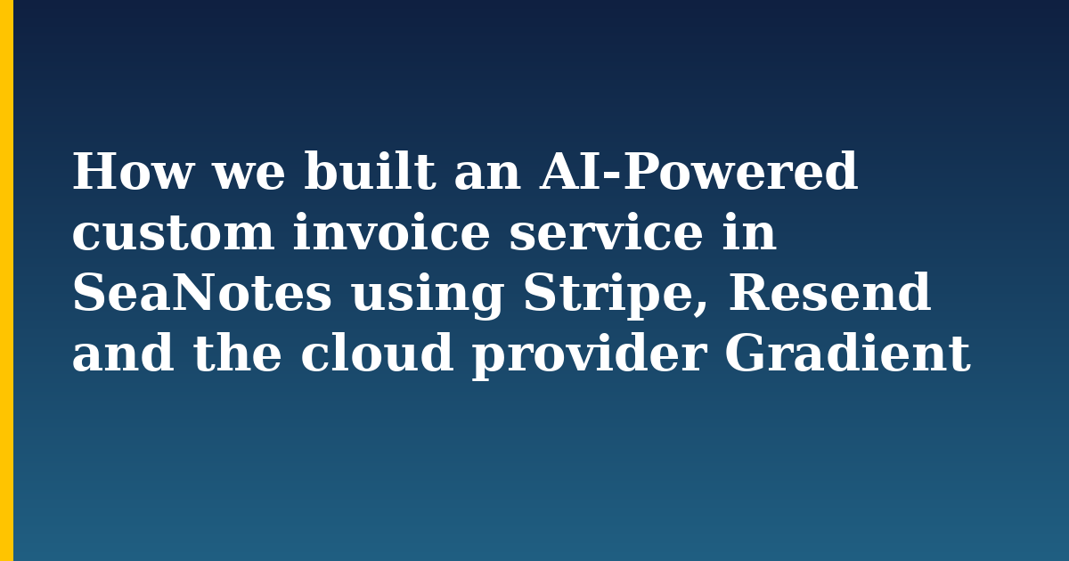 How we built an AI-Powered custom invoice service in SeaNotes using Stripe, Resend and the cloud provider Gradient