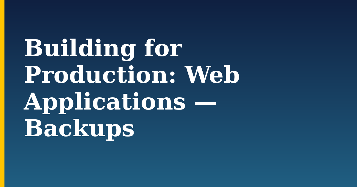 Building for Production: Web Applications — Backups