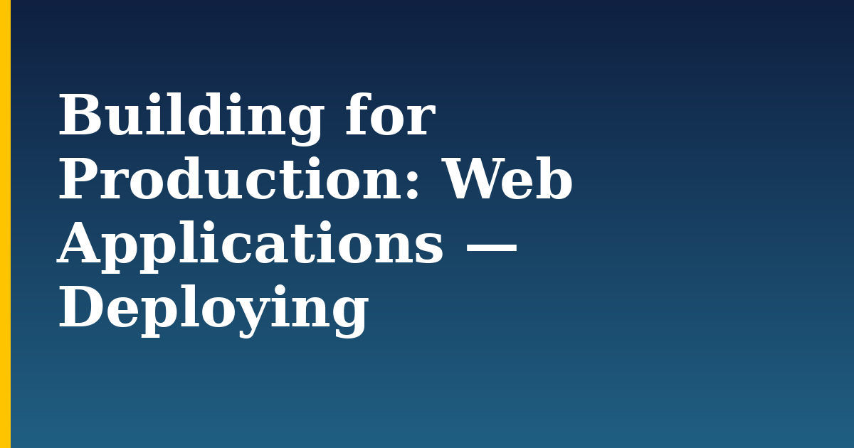 Building for Production: Web Applications — Deploying