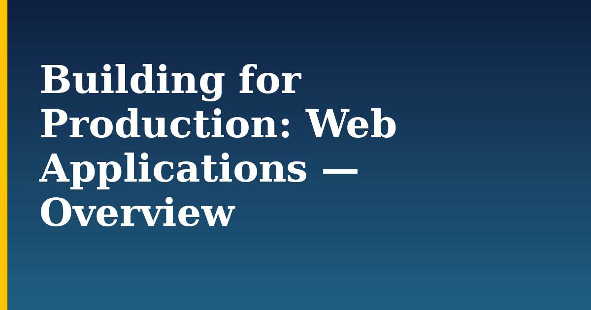 Building for Production: Web Applications — Overview