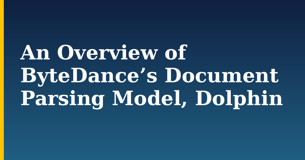 An Overview of ByteDance’s Document Parsing Model, Dolphin