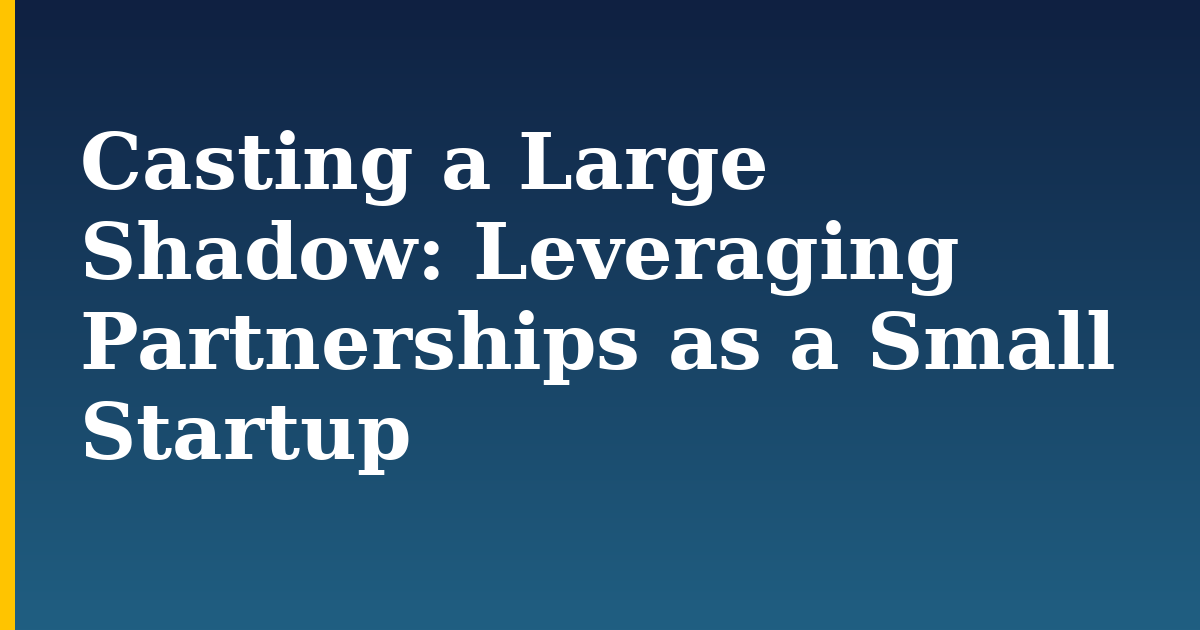 Casting a Large Shadow: Leveraging Partnerships as a Small Startup