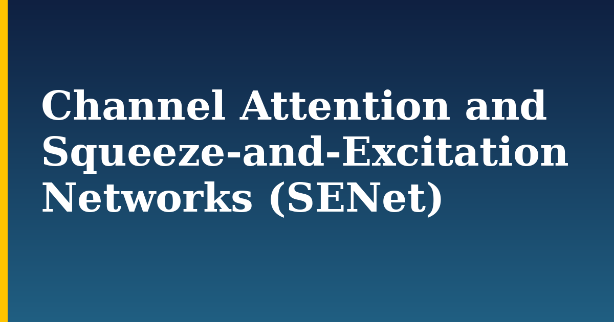 Channel Attention and Squeeze-and-Excitation Networks (SENet) — step-by-step AI And Machine Learning tutorial on Progressive Robot