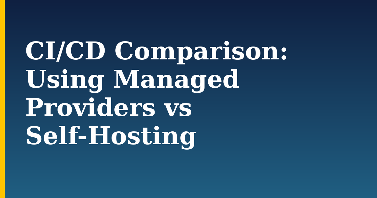 CI/CD Comparison: Using Managed Providers vs Self-Hosting — step-by-step Devops tutorial on Progressive Robot