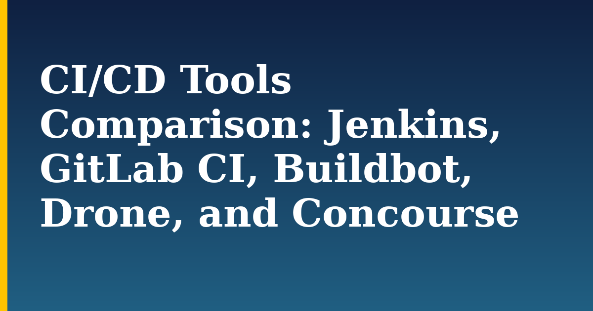 CI/CD Tools Comparison: Jenkins, GitLab CI, Buildbot, Drone, and Concourse