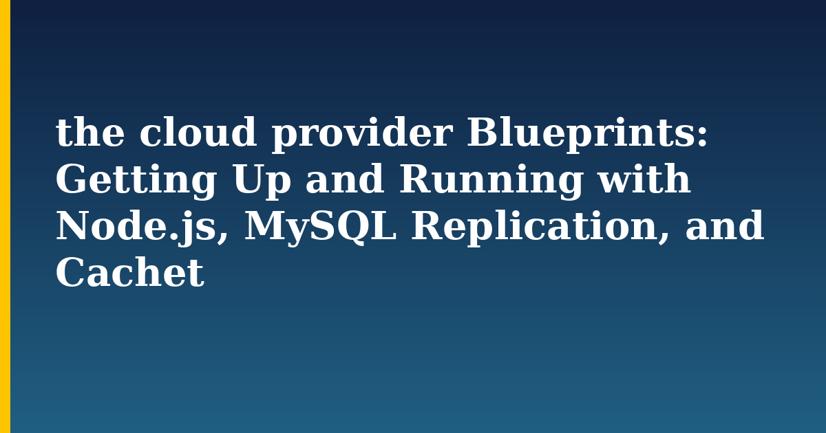 the cloud provider Blueprints: Getting Up and Running with Node.js, MySQL Replication, and Cachet — step-by-step Databases tutorial on Progressive Robot