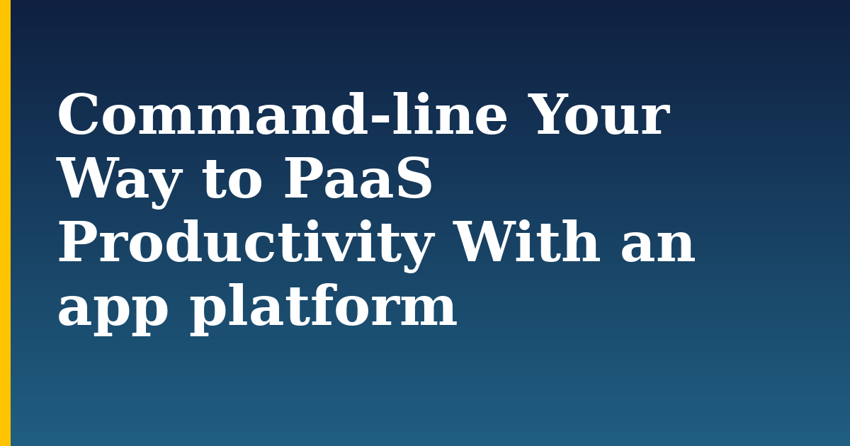 Command-line Your Way to PaaS Productivity With an app platform — step-by-step Devops tutorial on Progressive Robot