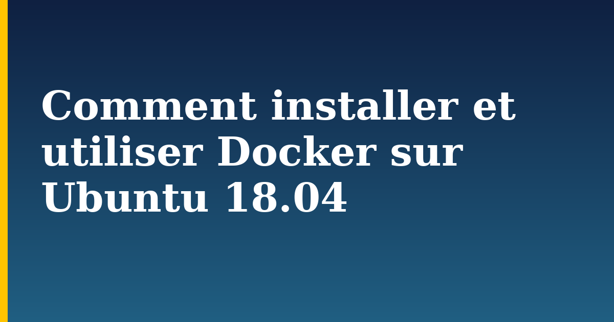 Comment installer et utiliser Docker sur Ubuntu 18.04