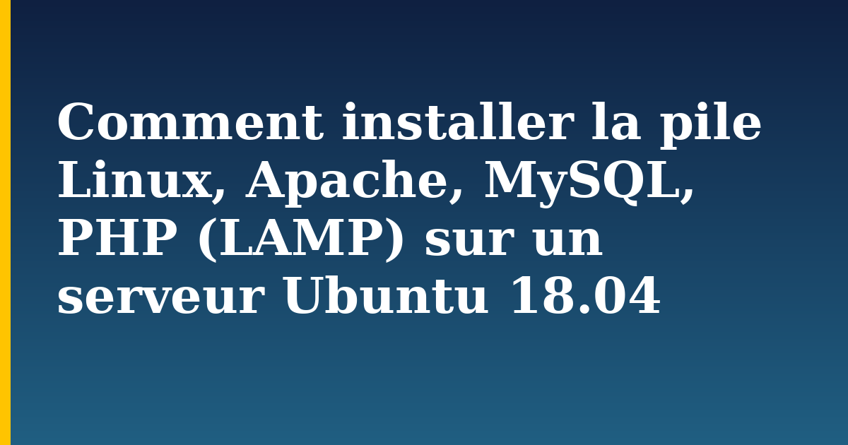 Comment installer la pile Linux, Apache, MySQL, PHP (LAMP) sur un serveur Ubuntu 18.04