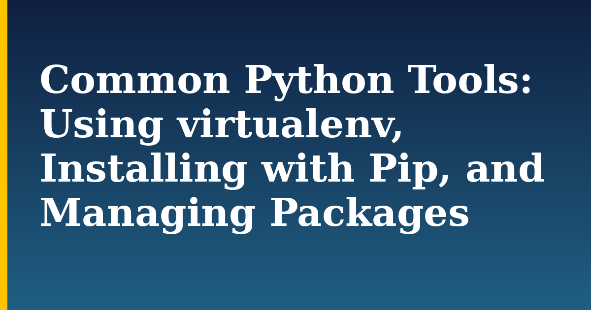 Common Python Tools: Using virtualenv, Installing with Pip, and Managing Packages
