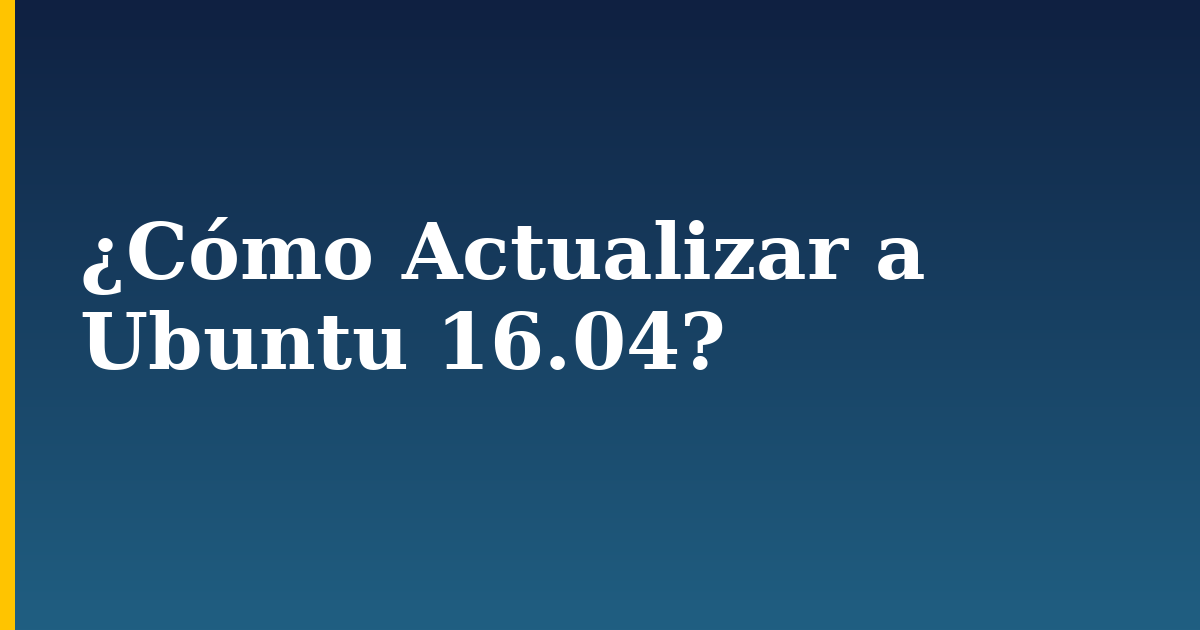 ¿Cómo Actualizar a Ubuntu 16.04? — step-by-step Linux tutorial on Progressive Robot