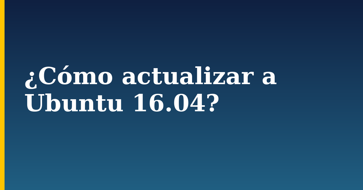 ¿Cómo actualizar a Ubuntu 16.04?