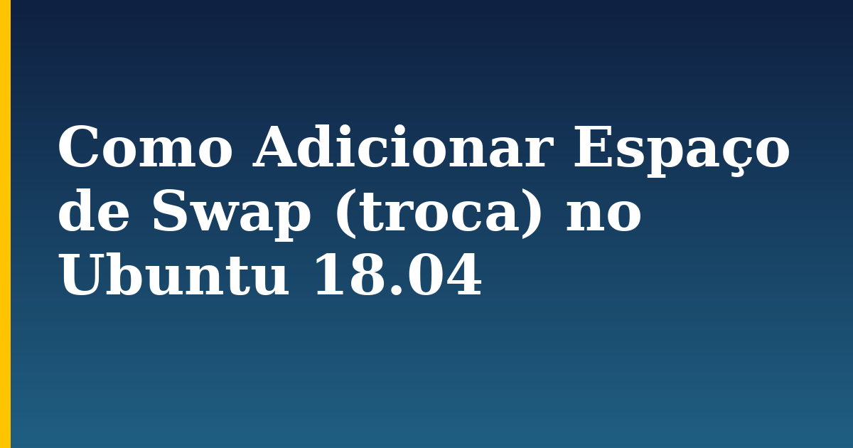 Como Adicionar Espaço de Swap (troca) no Ubuntu 18.04
