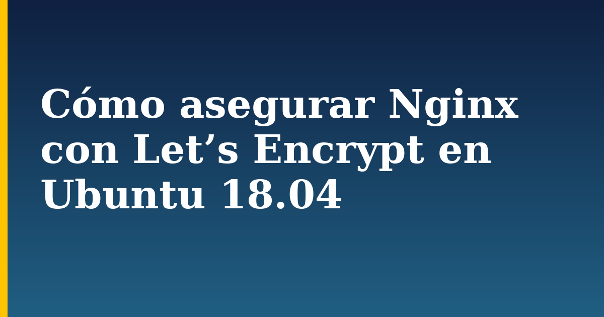 Cómo asegurar Nginx con Let’s Encrypt en Ubuntu 18.04