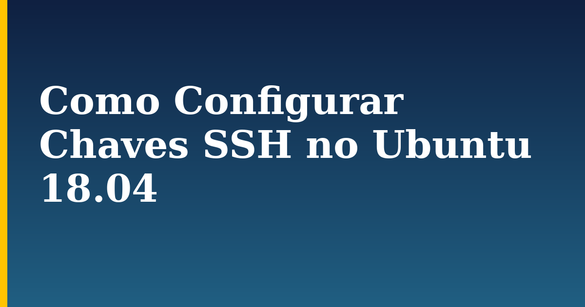 Como Configurar Chaves SSH no Ubuntu 18.04
