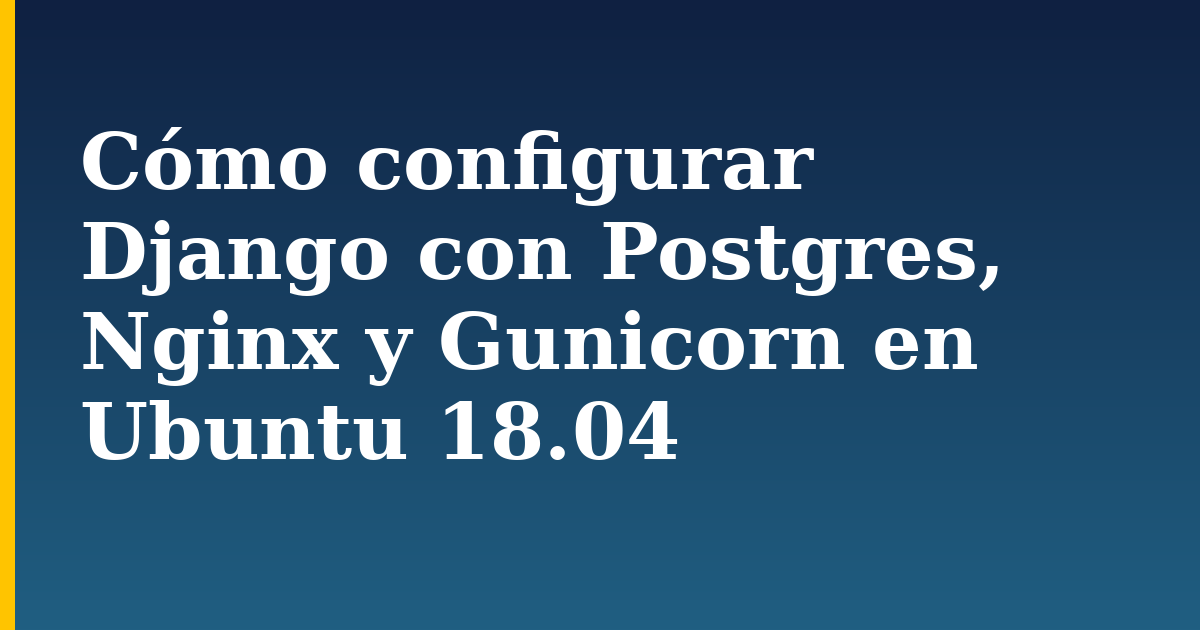 Cómo configurar Django con Postgres, Nginx y Gunicorn en Ubuntu 18.04