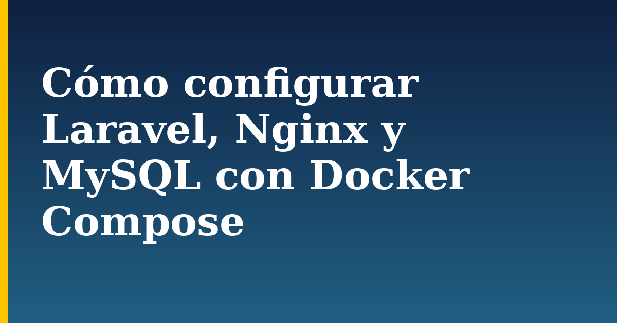Cómo configurar Laravel, Nginx y MySQL con Docker Compose