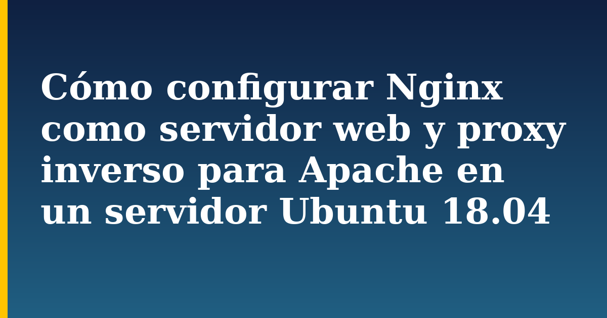 Cómo configurar Nginx como servidor web y proxy inverso para Apache en un servidor Ubuntu 18.04