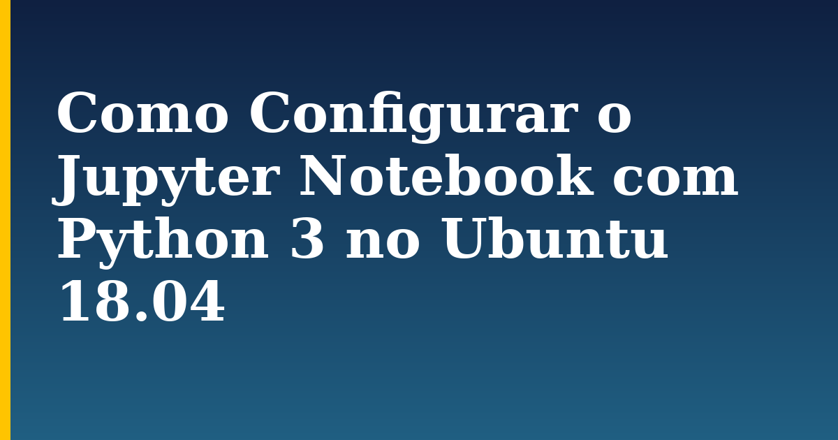 Como Configurar o Jupyter Notebook com Python 3 no Ubuntu 18.04