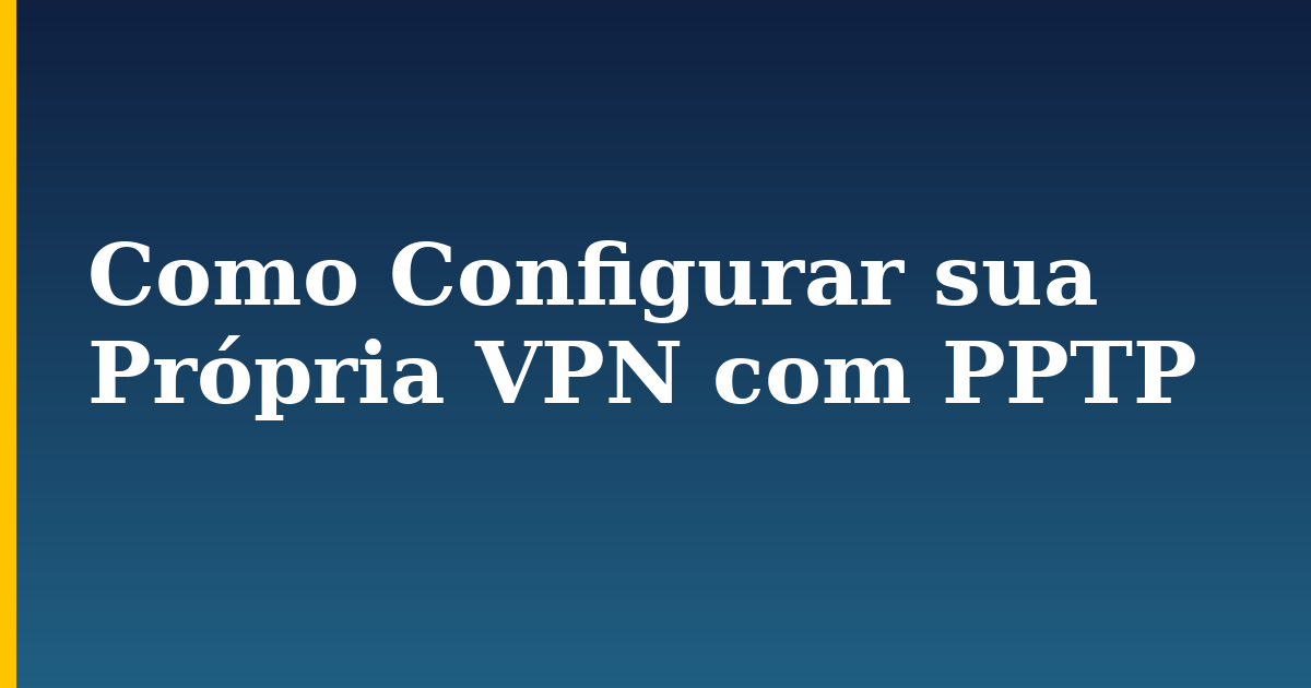 Como Configurar sua Própria VPN com PPTP