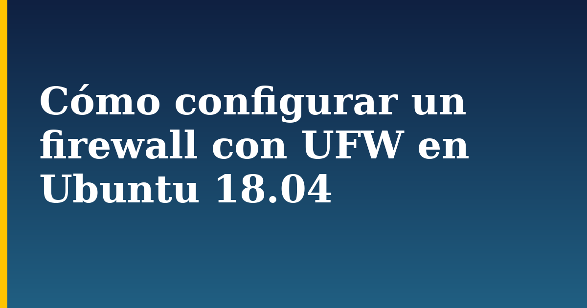 Cómo configurar un firewall con UFW en Ubuntu 18.04 — step-by-step Linux tutorial on Progressive Robot