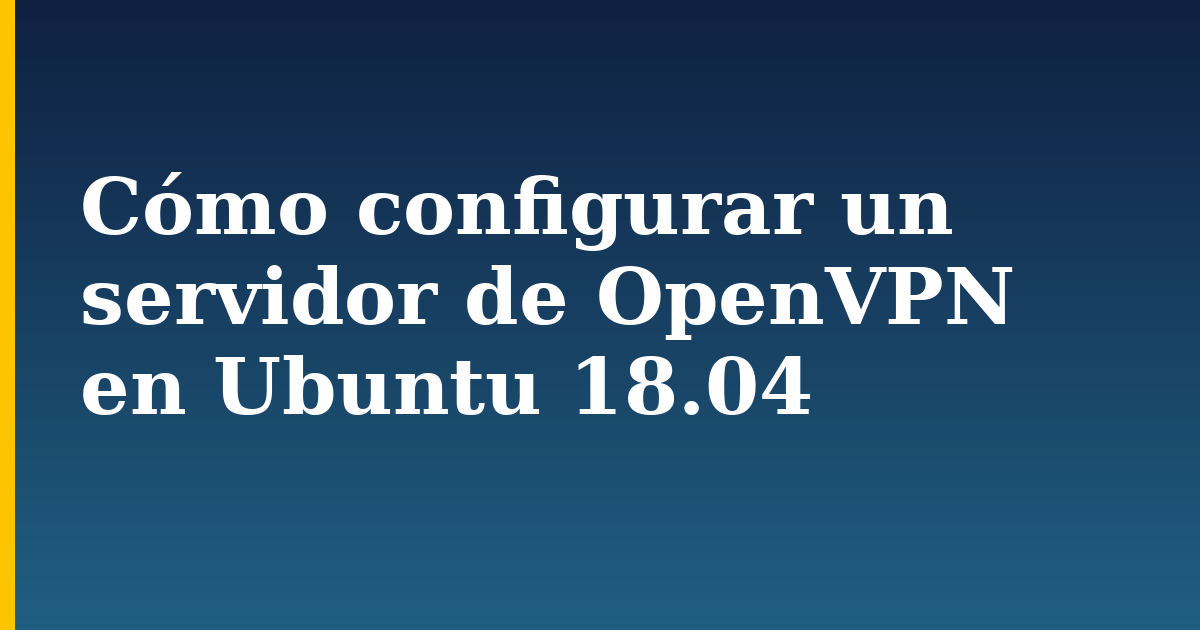 Cómo configurar un servidor de OpenVPN en Ubuntu 18.04