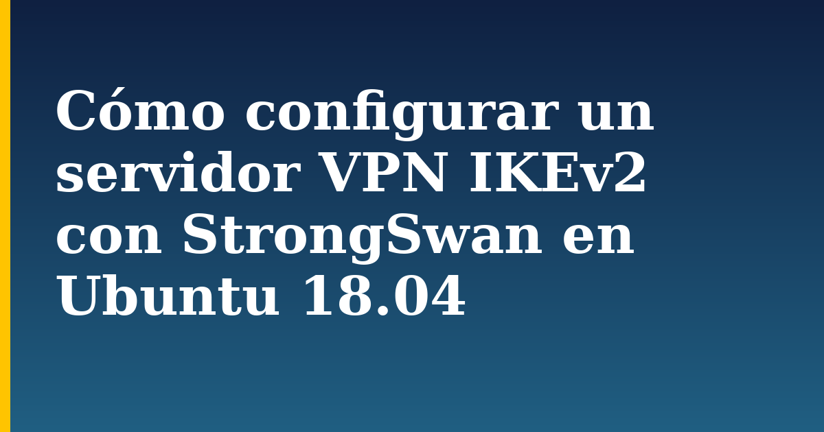 Cómo configurar un servidor VPN IKEv2 con StrongSwan en Ubuntu 18.04