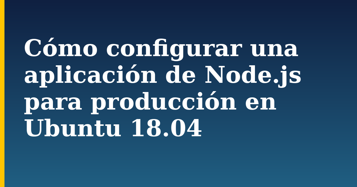 Cómo configurar una aplicación de Node.js para producción en Ubuntu 18.04 — step-by-step Linux tutorial on Progressive Robot