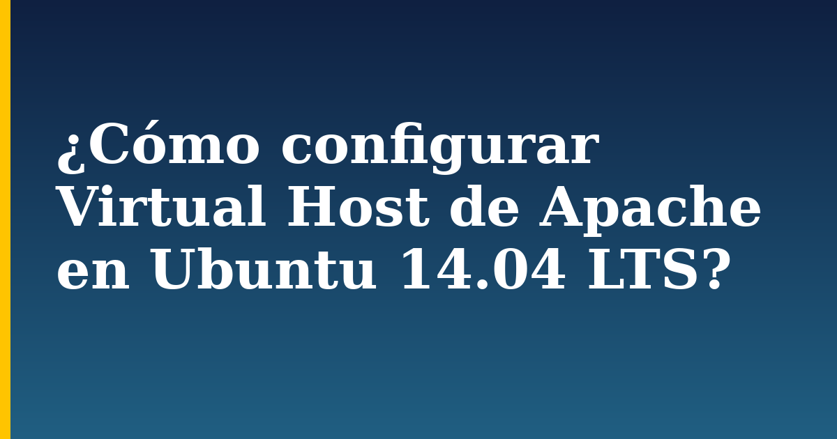 ¿Cómo configurar Virtual Host de Apache en Ubuntu 14.04 LTS?