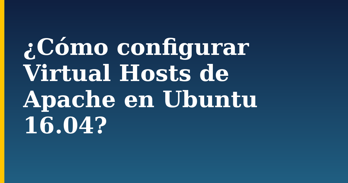¿Cómo configurar Virtual Hosts de Apache en Ubuntu 16.04?