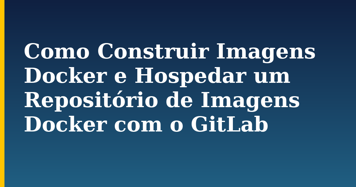 Como Construir Imagens Docker e Hospedar um Repositório de Imagens Docker com o GitLab