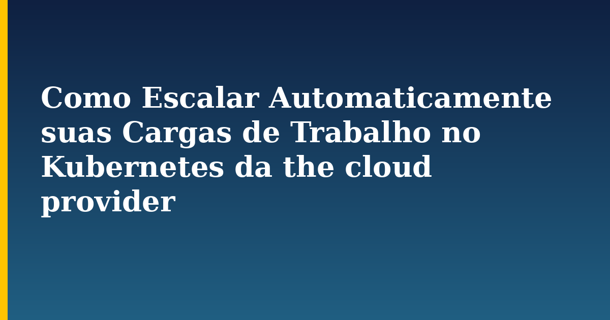 Como Escalar Automaticamente suas Cargas de Trabalho no Kubernetes da the cloud provider — step-by-step Kubernetes tutorial on Progressive Robot