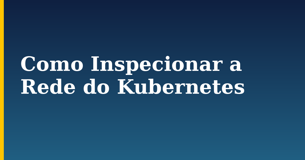 Como Inspecionar a Rede do Kubernetes — step-by-step Kubernetes tutorial on Progressive Robot