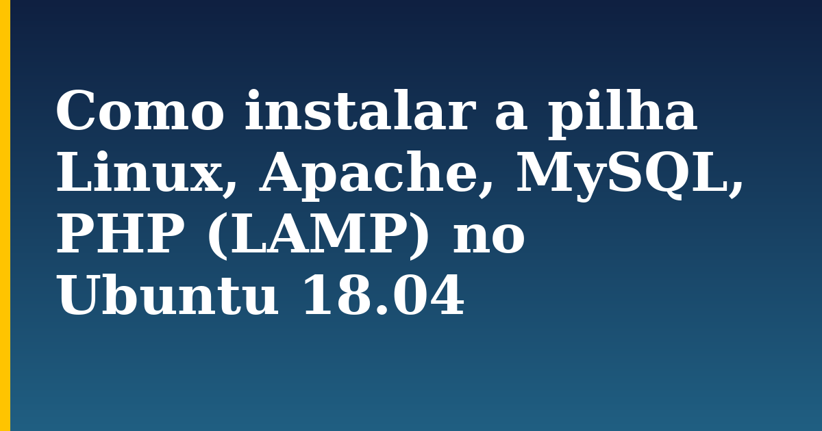 Como instalar a pilha Linux, Apache, MySQL, PHP (LAMP) no Ubuntu 18.04