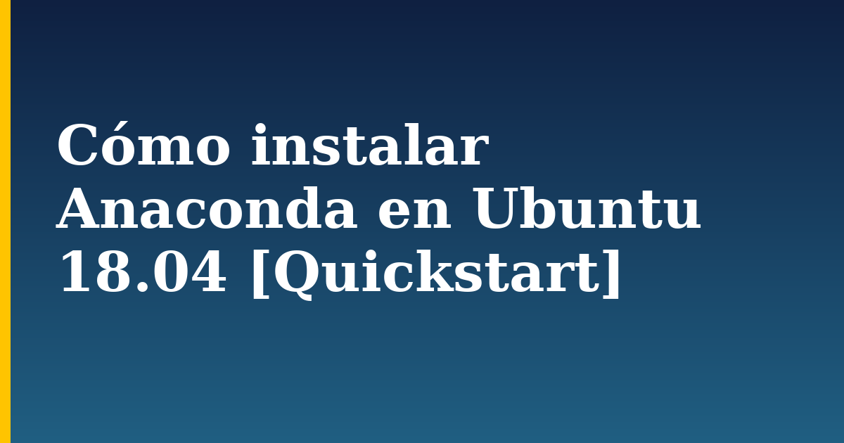 Cómo instalar Anaconda en Ubuntu 18.04 [Quickstart]