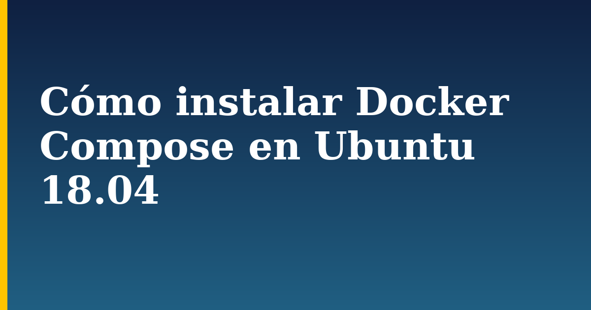Cómo instalar Docker Compose en Ubuntu 18.04