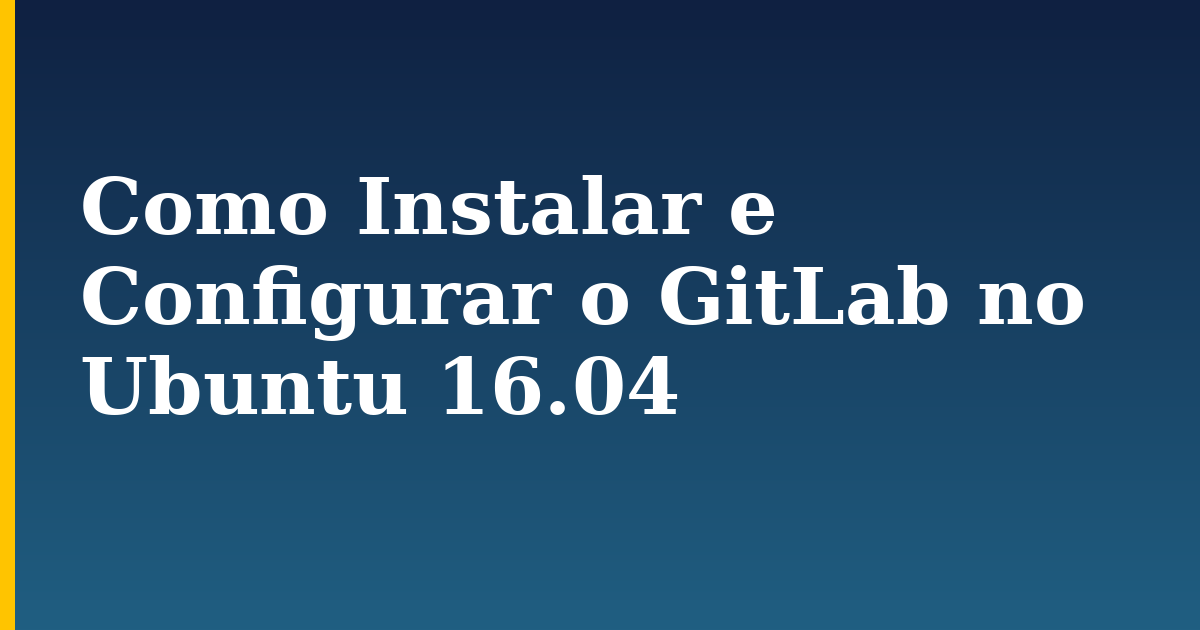 Como Instalar e Configurar o GitLab no Ubuntu 16.04