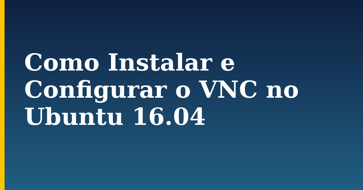 Como Instalar e Configurar o VNC no Ubuntu 16.04