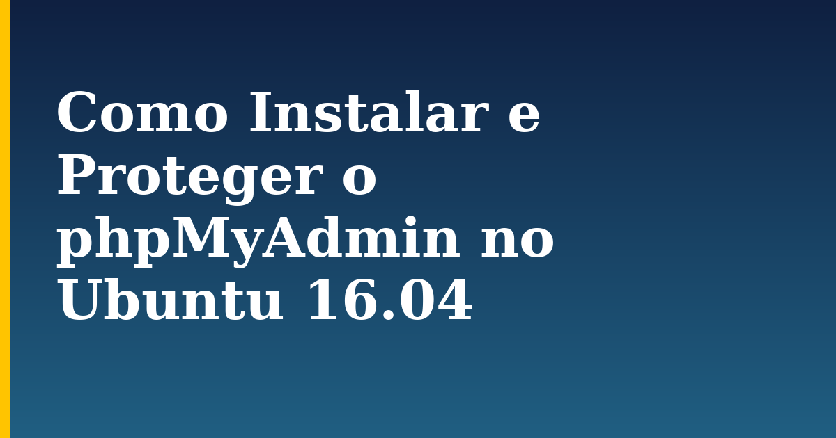 Como Instalar e Proteger o phpMyAdmin no Ubuntu 16.04